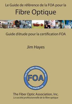 Le Guide de Reference de La Foa Pour La Fibre Optique Et Et Guide D'Etude Pour La Certification Foa de Jim Hayes