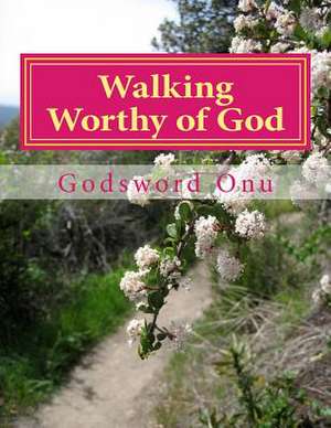 Walking Worthy of God de Onu, Apst Godsword Godswill