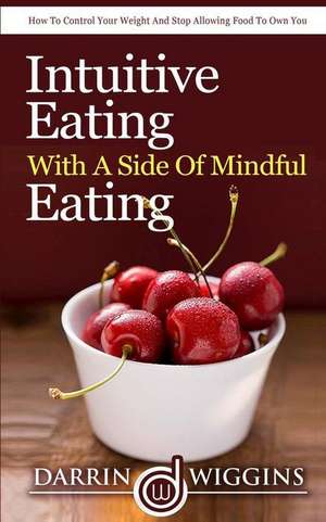 Intuitive Eating with a Side of Mindful Eating de Darrin Wiggins