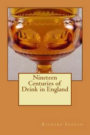 Nineteen Centuries of Drink in England de MR Richard Valpy French