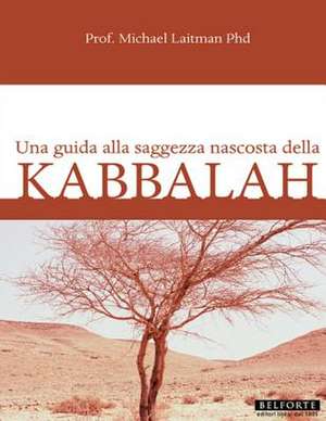 Kabbalah; Una Guida Alla Saggezza Nascosta Della Kabbalah de Michael Laitman