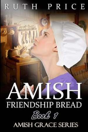 Amish Friendship Bread Book 1 de Ruth Price