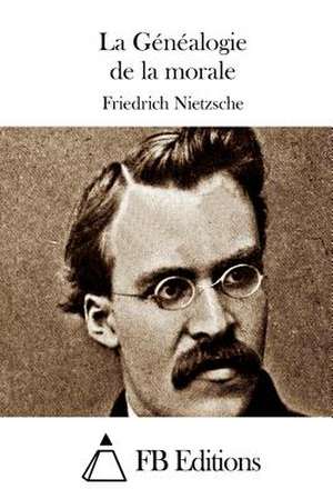 La Genealogie de La Morale de Friedrich Wilhelm Nietzsche