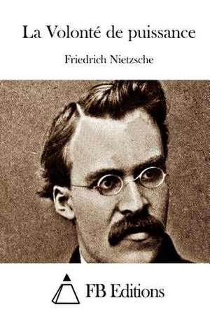 La Volonte de Puissance de Friedrich Wilhelm Nietzsche