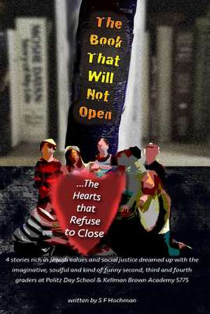 The Book That Will Not Open... the Hearts That Refuse to Close de S. F. Hochman