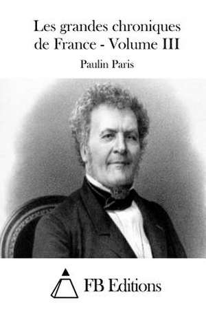 Les Grandes Chroniques de France - Volume III de Paulin Paris