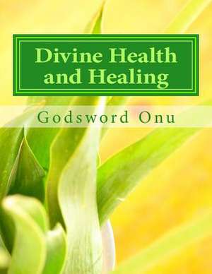 Divine Health and Healing de Onu, Apst Godsword Godswill