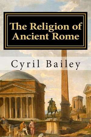 The Religion of Ancient Rome de Cyril Bailey