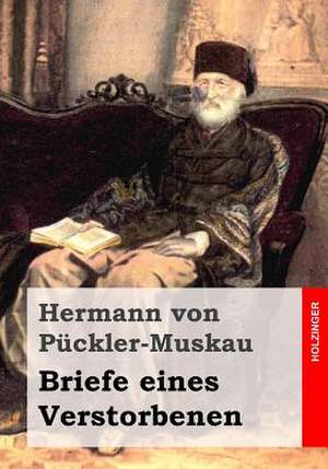 Briefe Eines Verstorbenen de Hermann Von Puckler-Muskau