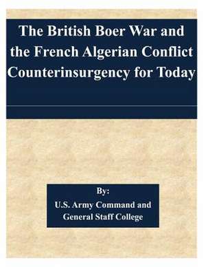 The British Boer War and the French Algerian Conflict Counterinsurgency for Today de U. S. Army Command and General Staff Col