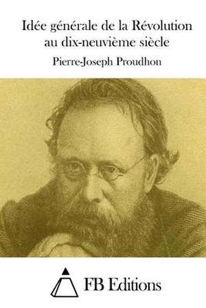 Idee Generale de La Revolution Au Dix-Neuvieme Siecle de Pierre-Joseph Proudhon