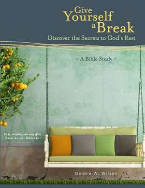 Give Yourself a Break de Debbie W. Wilson