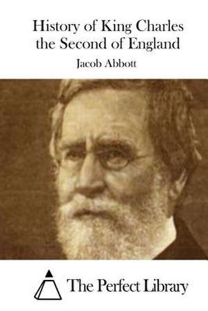 History of King Charles the Second of England de Jacob Abbott