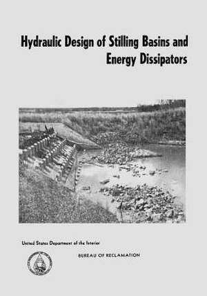 Hydraulic Design of Stilling Basins and Energy Dissipators de A. J. Peterka