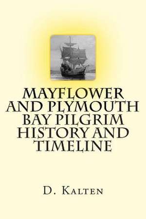 Mayflower and Plymouth Bay Pilgrim History and Timeline de D. M. Kalten