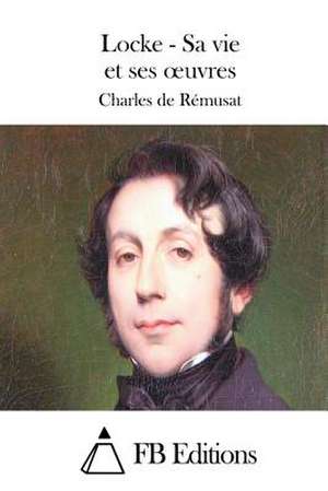 Locke - Sa Vie Et Ses Oeuvres de Charles De Remusat