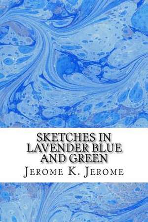 Sketches in Lavender Blue and Green de Jerome K. Jerome