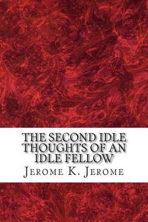 The Second Idle Thoughts of an Idle Fellow de Jerome K. Jerome