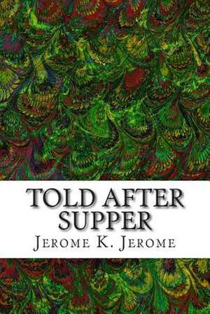 Told After Supper de Jerome K. Jerome