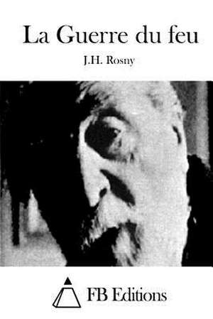 La Guerre Du Feu de J. H. Rosny