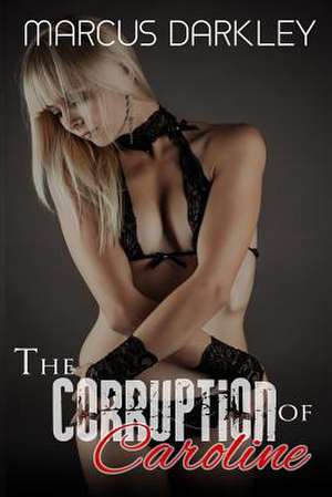 The Corruption of Caroline de Marcus Darkley