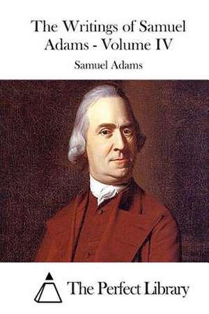 The Writings of Samuel Adams - Volume IV de Samuel Adams