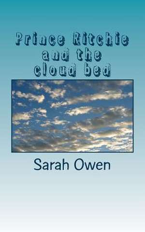 Prince Ritchie and the Cloud Bed de Sarah Jane Owen