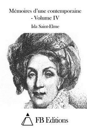 Memoires D'Une Contemporaine - Volume IV de Ida Saint-Elme