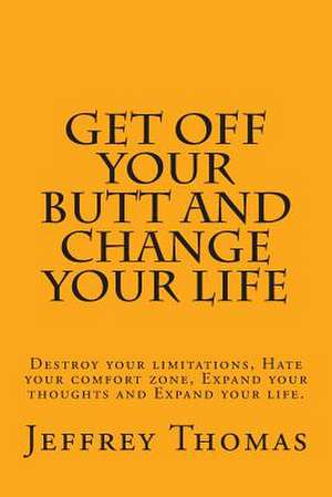 Get Off Your Butt and Change Your Life de Jeffrey Thomas