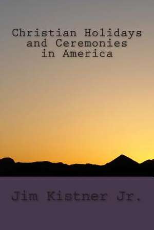 Christian Holidays and Ceremonies in America de Jim Kistner Jr