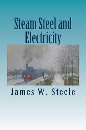 Steam Steel and Electricity de James W. Steele