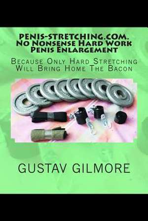 Penis-Stretching.Com.No Nonsense Hard Work Penis Enlargement de Gustav Gilmore