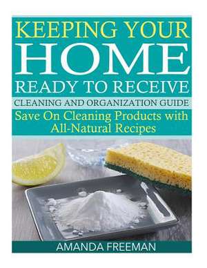 Keeping Your Home Ready to Receive Cleaning and Organization Guide de Amanda Freeman