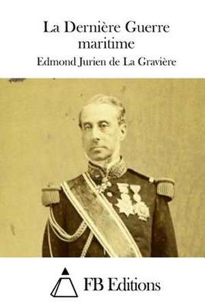 La Derniere Guerre Maritime de Edmond Jurien De La Graviere