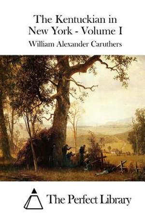 The Kentuckian in New York - Volume I de William Alexander Caruthers