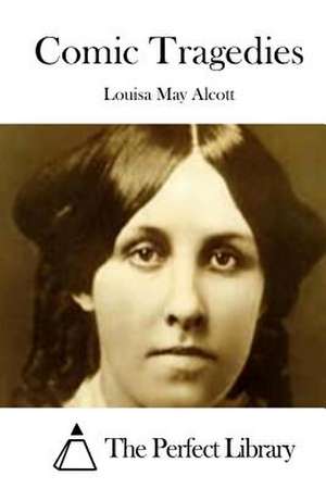 Comic Tragedies de Louisa May Alcott