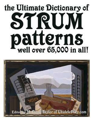 The Ultimate Dictionary of Strum Patterns de M. Ryan Taylor