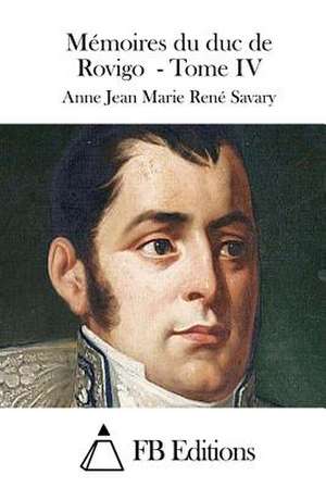 Memoires Du Duc de Rovigo - Tome IV de Anne Jean Marie Rene Savary