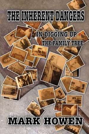 The Inherent Dangers in Digging Up the Family Tree de Mark Howen