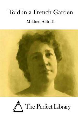 Told in a French Garden de Mildred Aldrich