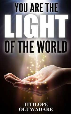 You Are the Light of the World de Titilope Oluwadare