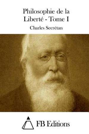 Philosophie de La Liberte - Tome I de Charles Secretan