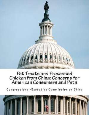 Pet Treats and Processed Chicken from China de Congressional-Executive Commission on Ch