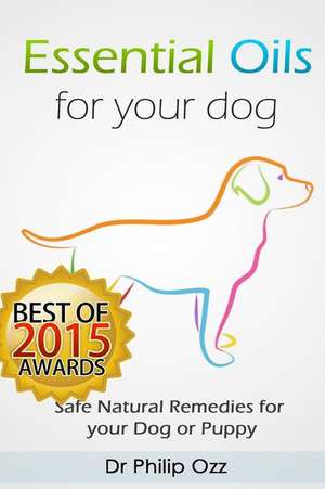 Essential Oils for Your Dog de Dr Philip Ozz