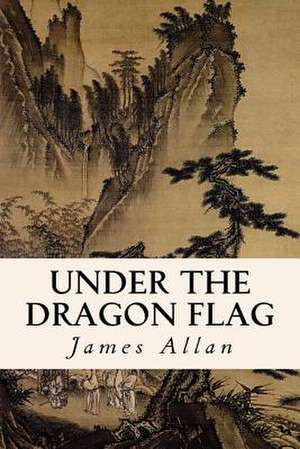 Under the Dragon Flag de James Allan