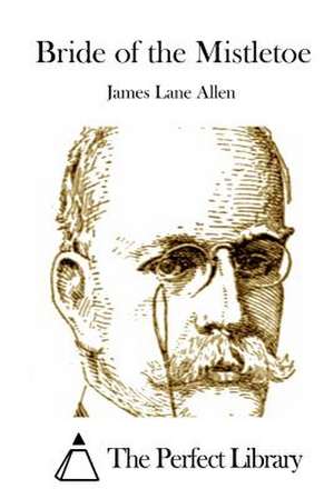 Bride of the Mistletoe de James Lane Allen