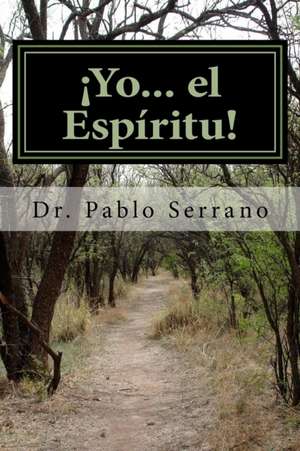 Yo... El Espiritu! de Dr Pablo Serrano-Lebron