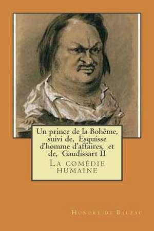 Un Prince de La Boheme, Suivi de, Esquisse D'Homme D'Affaires, Et de, Gaudissart II de Honore De Balzac