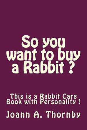 So You Want to Buy a Rabbit ? de Mrs Joann a. Thornby