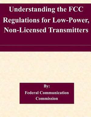 Understanding the FCC Regulations for Low-Power, Non-Licensed Transmitters de Federal Communication Commission